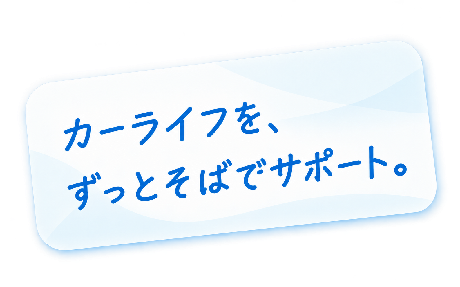 カーライフを、ずっとそばでサポート。